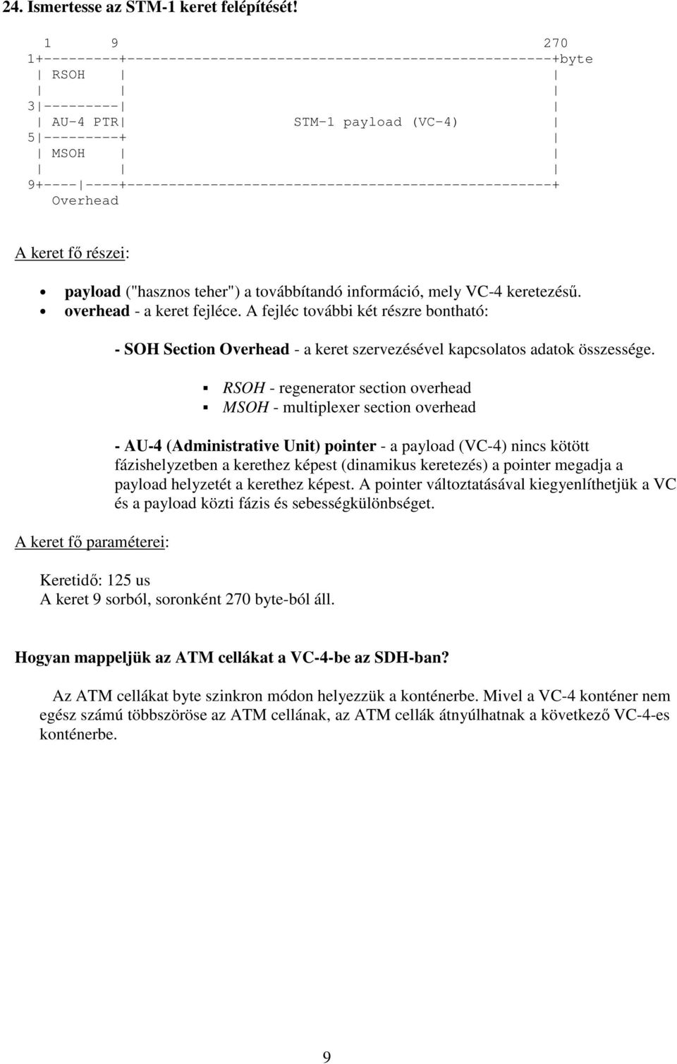 ----+---------------------------------------------------+ Overhead A keret fı részei: payload ("hasznos teher") a továbbítandó információ, mely VC-4 keretezéső. overhead - a keret fejléce.