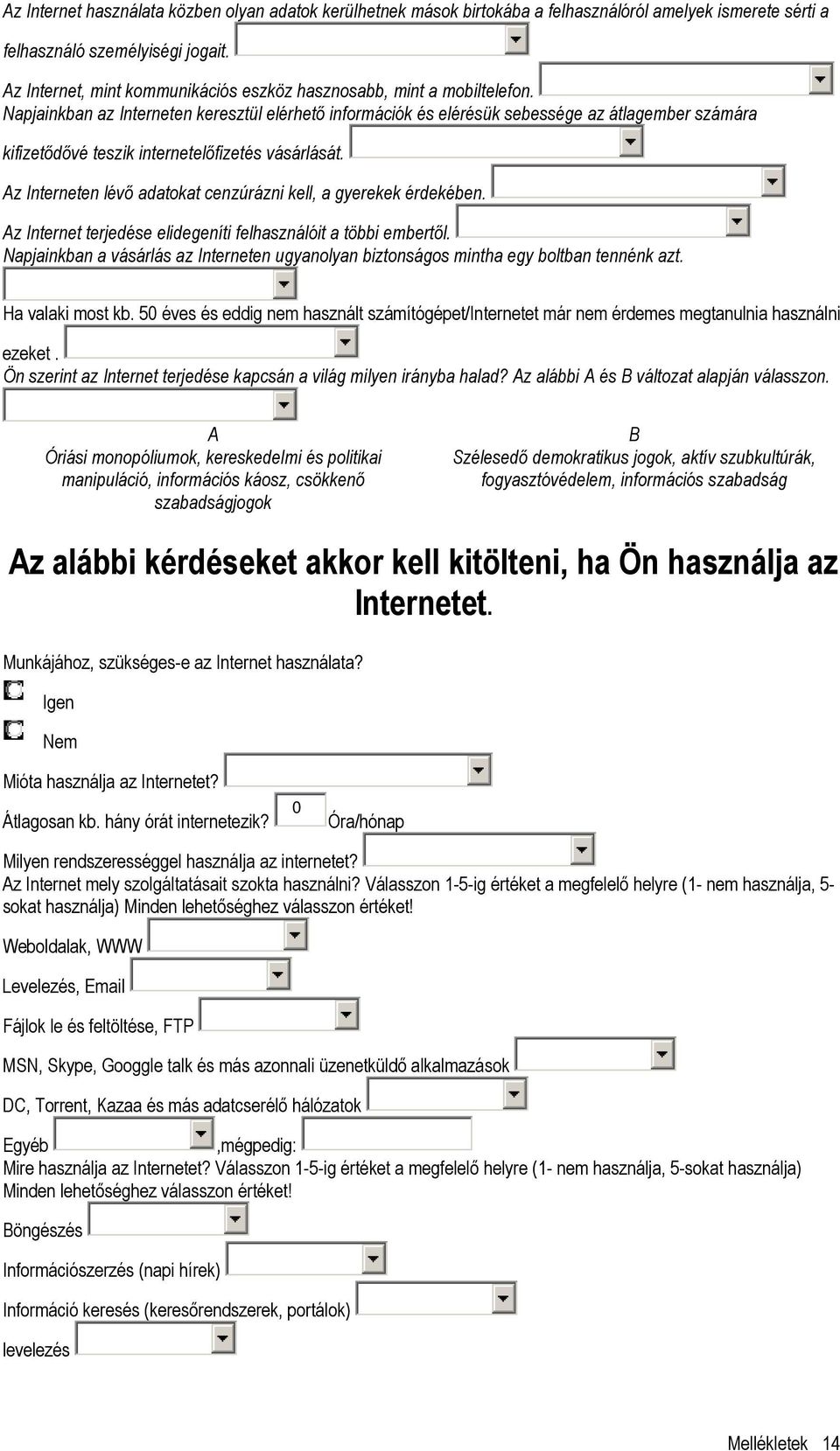 Napjainkban az Interneten keresztül elérhetı információk és elérésük sebessége az átlagember számára kifizetıdıvé teszik internetelıfizetés vásárlását.