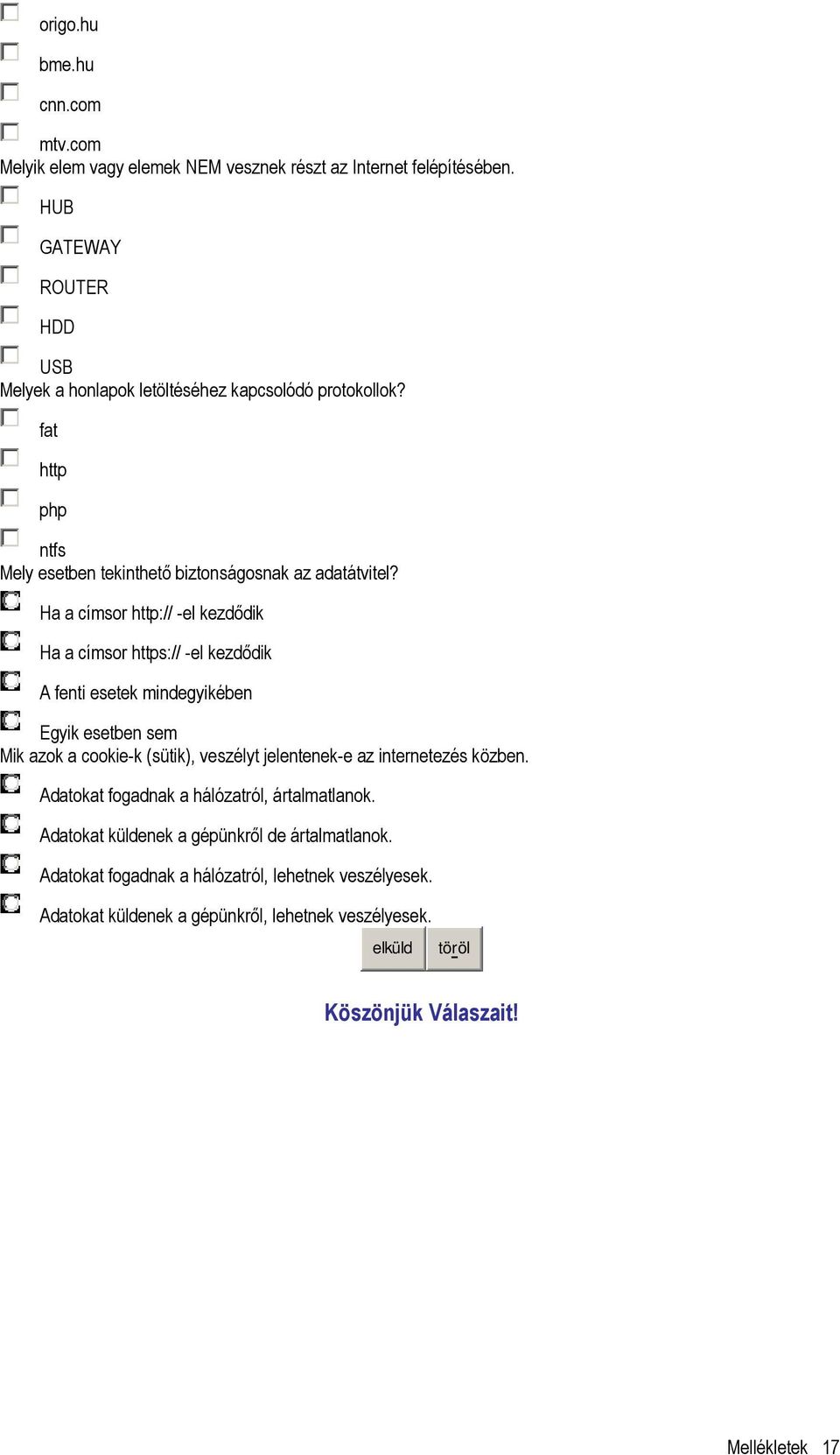 Ha a címsor http:// -el kezdıdik Ha a címsor https:// -el kezdıdik A fenti esetek mindegyikében Egyik esetben sem Mik azok a cookie-k (sütik), veszélyt jelentenek-e az