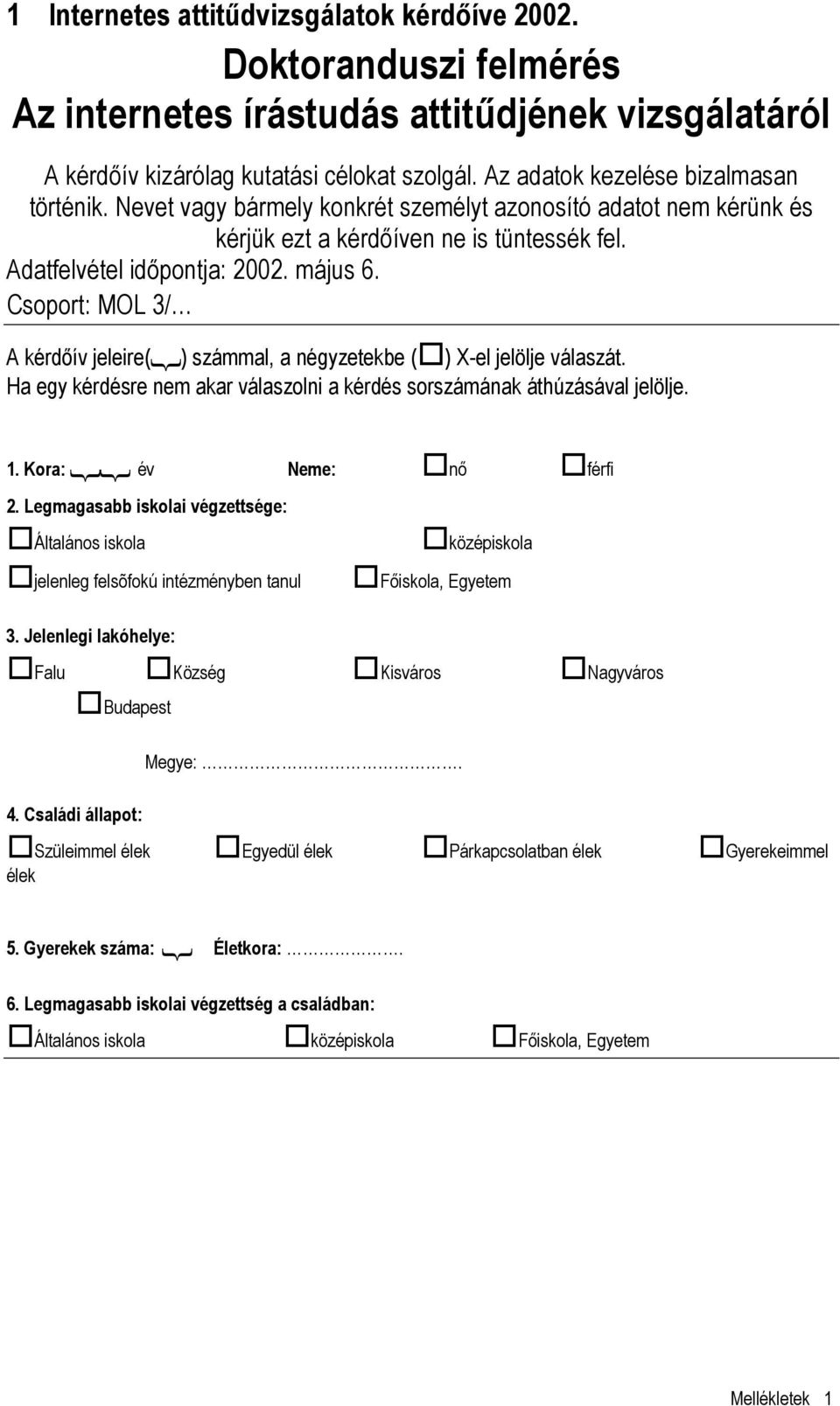 Csoport: MOL 3/ A kérdıív jeleire({) számmal, a négyzetekbe ( ) X-el jelölje válaszát. Ha egy kérdésre nem akar válaszolni a kérdés sorszámának áthúzásával jelölje. 1. Kora: {{ év Neme: nı férfi 2.