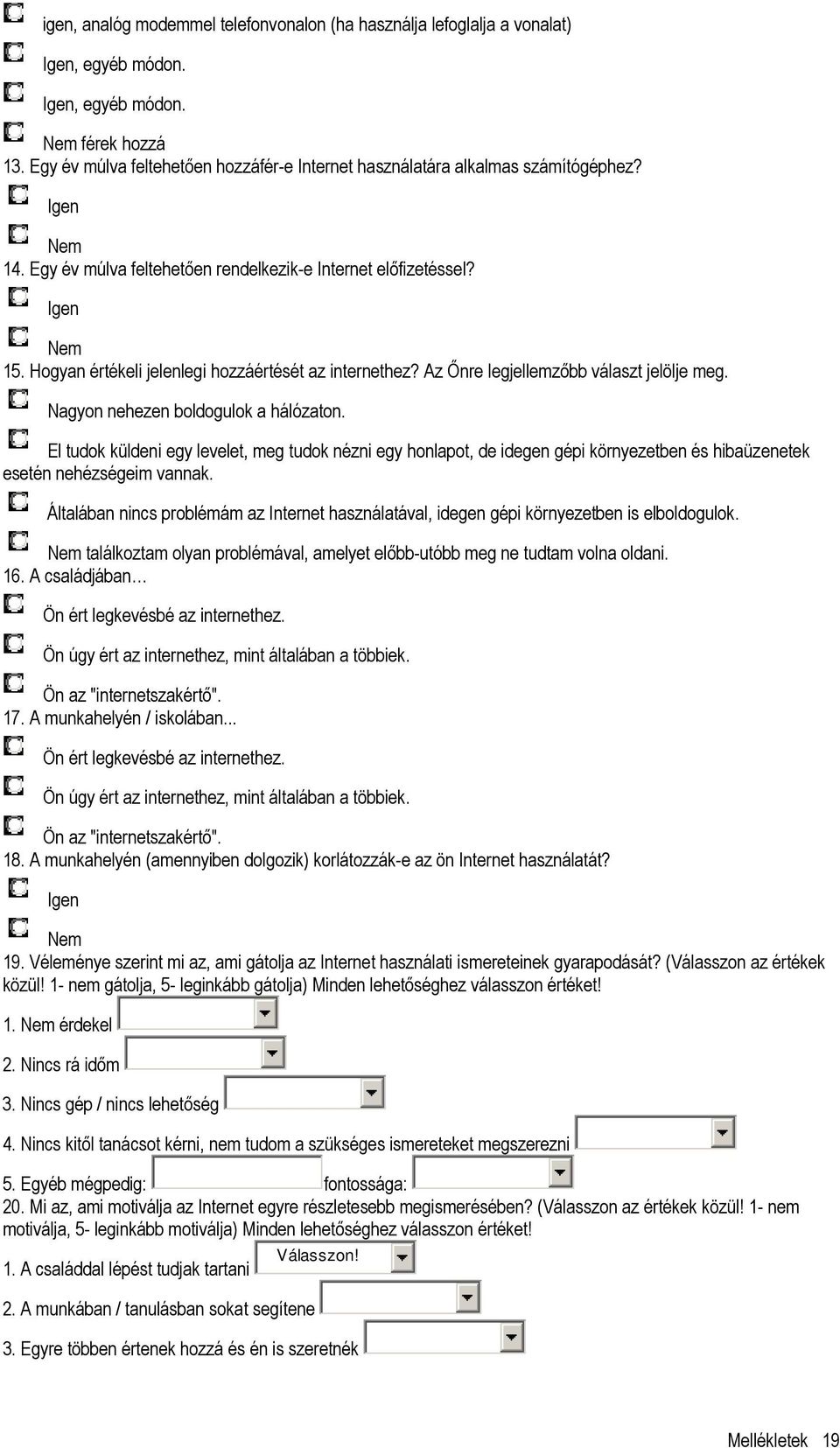 Hogyan értékeli jelenlegi hozzáértését az internethez? Az İnre legjellemzıbb választ jelölje meg. Nagyon nehezen boldogulok a hálózaton.