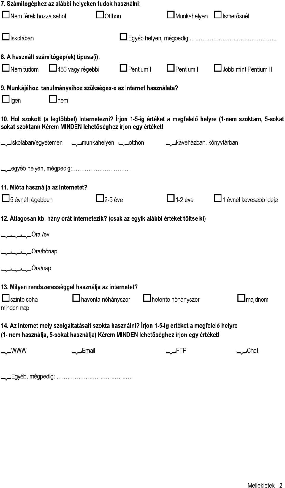 Hol szokott (a legtöbbet) Internetezni? Írjon 1-5-ig értéket a megfelelı helyre (1-nem szoktam, 5-sokat sokat szoktam) Kérem MINDEN lehetıséghez írjon egy értéket!