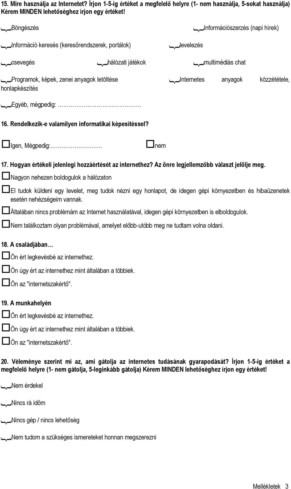 {Internetes anyagok közzététele, honlapkészítés {Egyéb, mégpedig: 16. Rendelkezik-e valamilyen informatikai képesítéssel? Igen, Mégpedig:. nem 17.