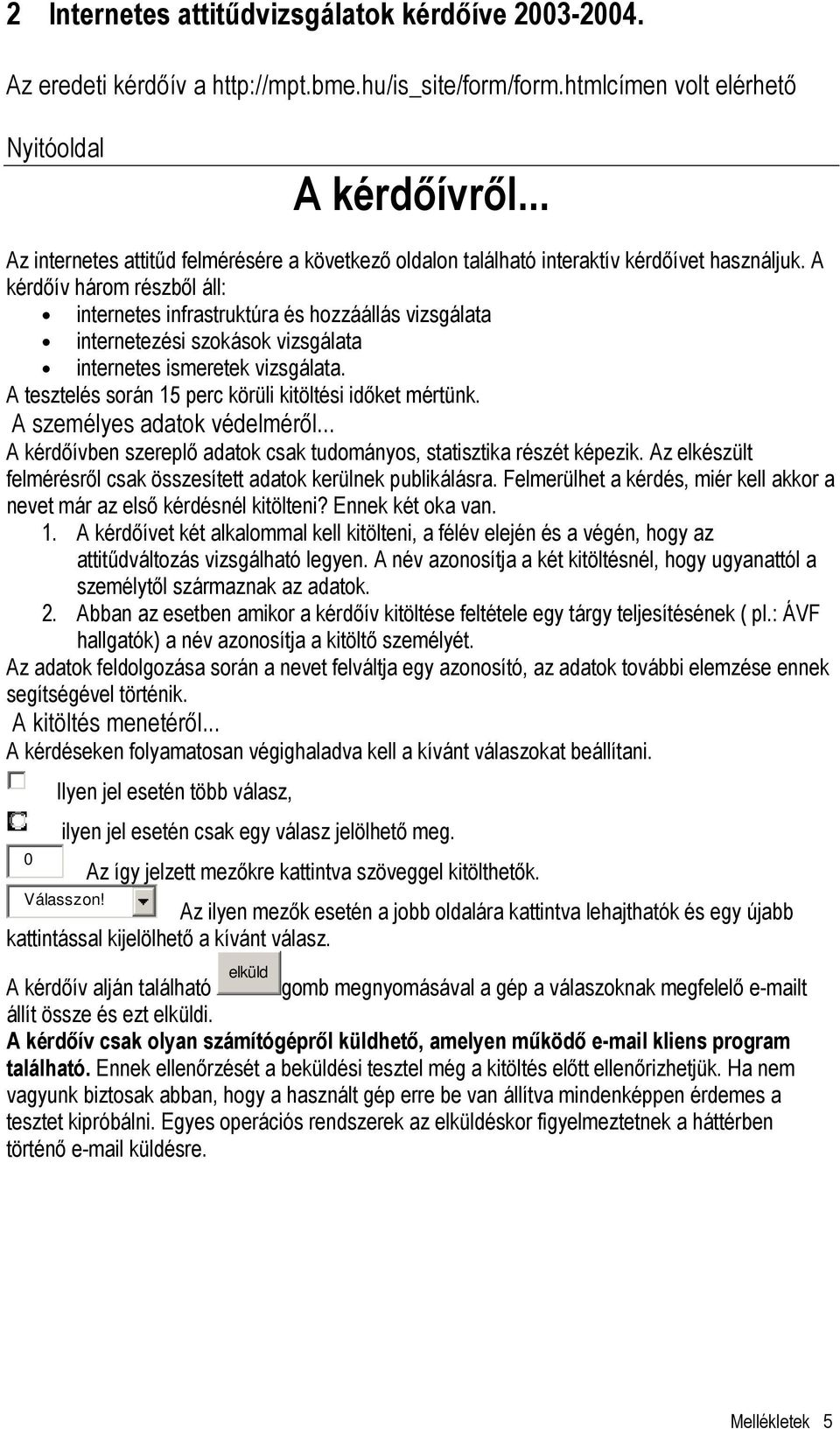 A kérdıív három részbıl áll: internetes infrastruktúra és hozzáállás vizsgálata internetezési szokások vizsgálata internetes ismeretek vizsgálata.