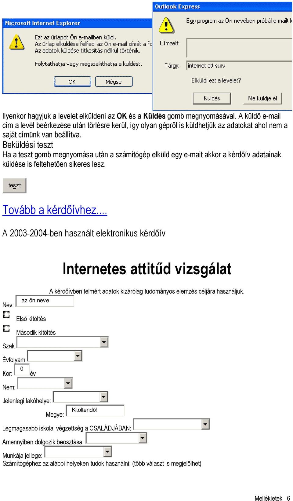 Beküldési teszt Ha a teszt gomb megnyomása után a számítógép elküld egy e-mait akkor a kérdıív adatainak küldése is feltehetıen sikeres lesz. teszt Tovább a kérdıívhez.