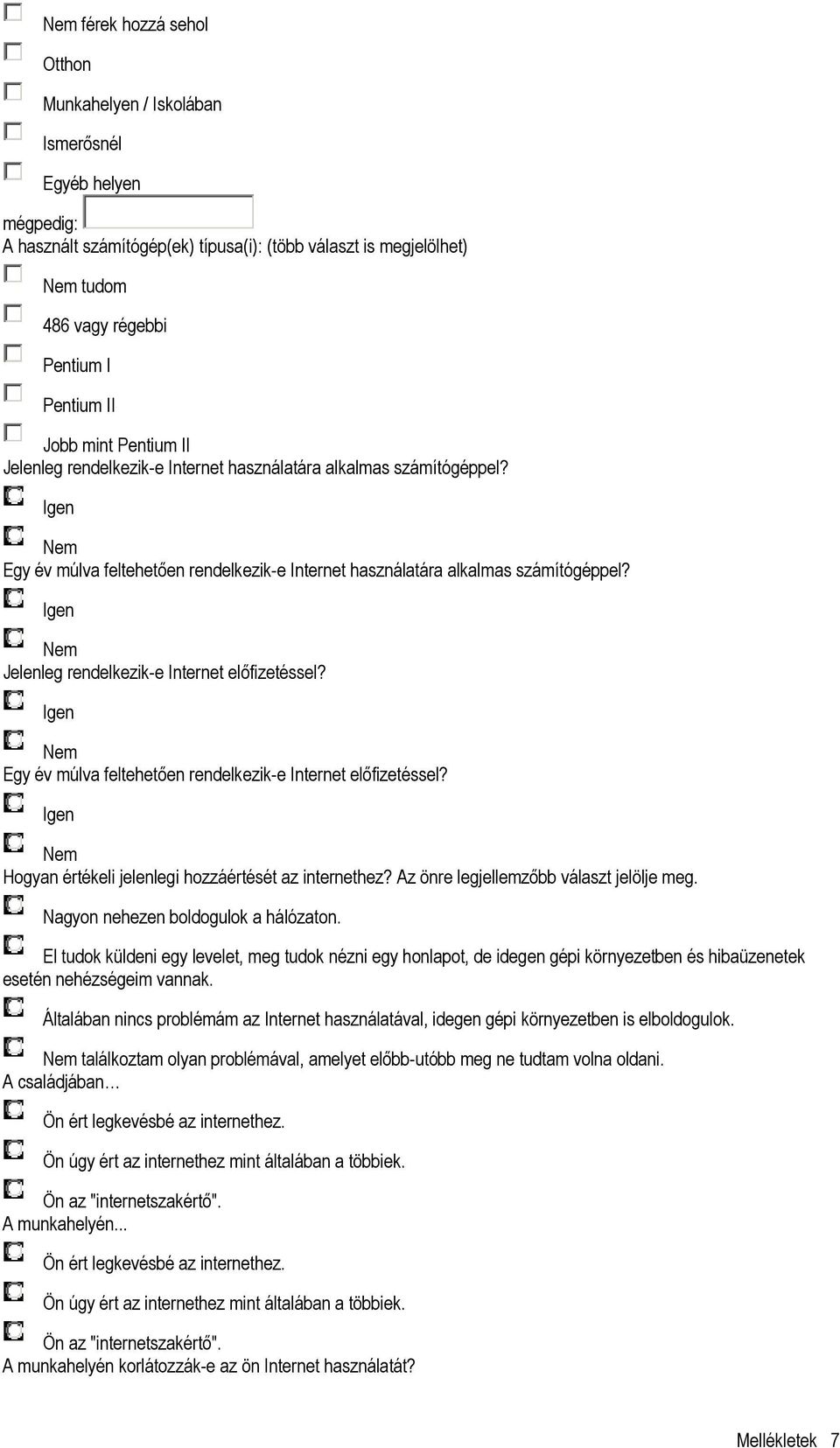 Igen Nem Jelenleg rendelkezik-e Internet elıfizetéssel? Igen Nem Egy év múlva feltehetıen rendelkezik-e Internet elıfizetéssel? Igen Nem Hogyan értékeli jelenlegi hozzáértését az internethez?