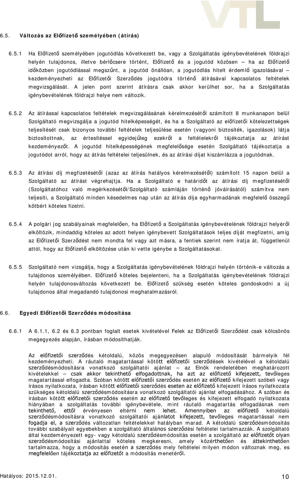 átírásával kapcsolatos feltételek megvizsgálását. A jelen pont szerint átírásra csak akkor kerülhet sor, ha a Szolgáltatás igénybevételének földrajzi helye nem változik. 6.5.