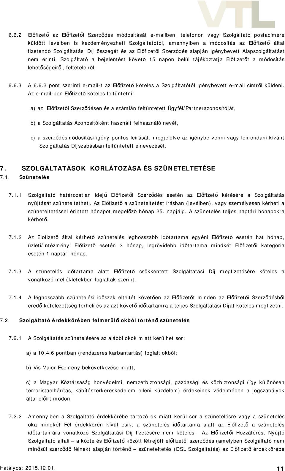 Szolgáltató a bejelentést követő 15 napon belül tájékoztatja Előfizetőt a módosítás lehetőségeiről, feltételeiről. 6.