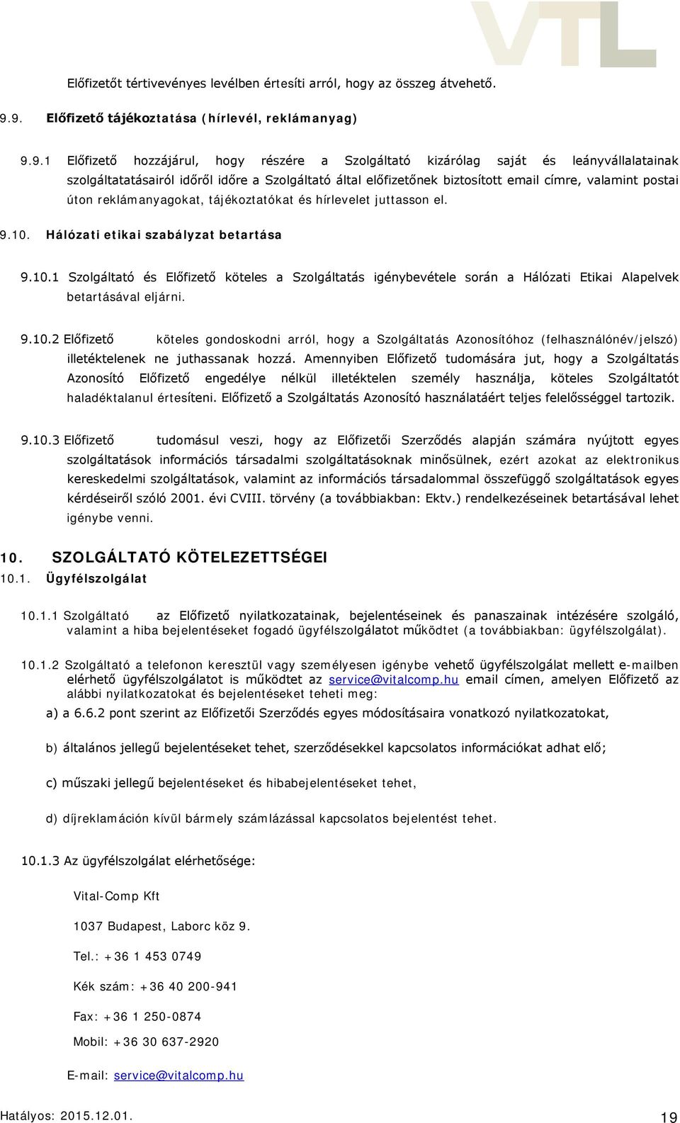 előfizetőnek biztosított email címre, valamint postai úton reklámanyagokat, tájékoztatókat és hírlevelet juttasson el. 9.10.