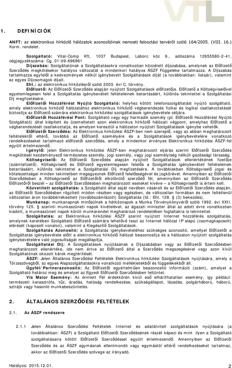 01-09-696961 Díjszabás: Szolgáltatónak a Szolgáltatásokra vonatkozóan közzétett díjszabása, amelynek az Előfizető Szerződés megkötésekor hatályos változatát a mindenkori hatályos ÁSZF Függeléke