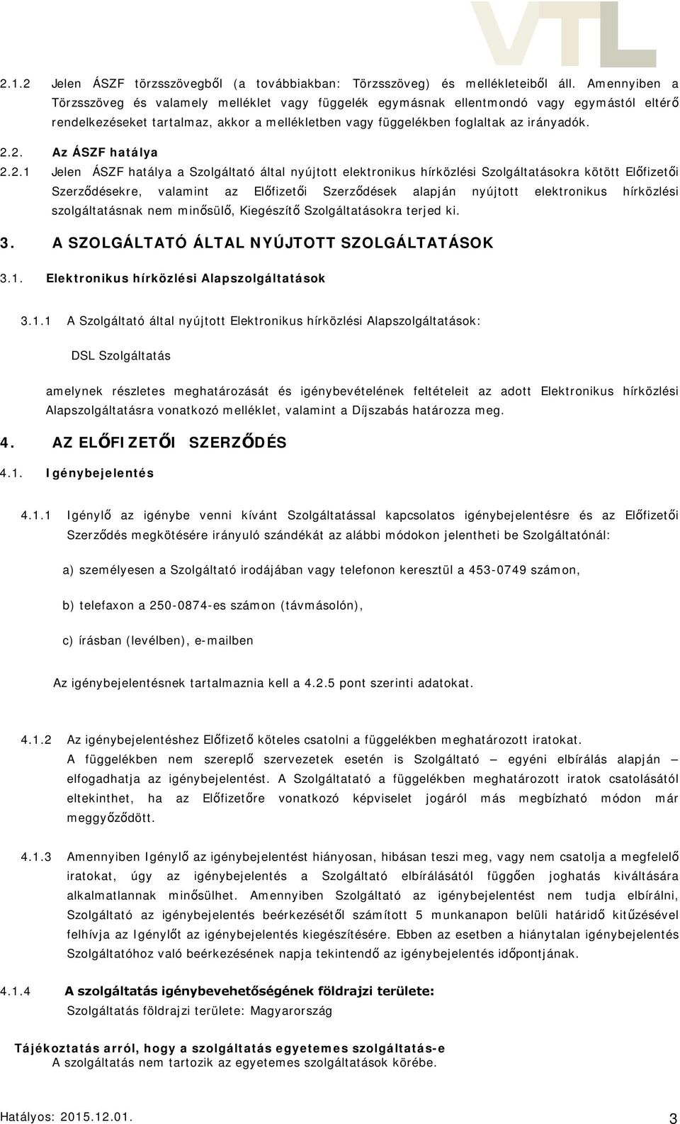 2. Az ÁSZF hatálya 2.2.1 Jelen ÁSZF hatálya a Szolgáltató által nyújtott elektronikus hírközlési Szolgáltatásokra kötött Előfizetői Szerződésekre, valamint az Előfizetői Szerződések alapján nyújtott