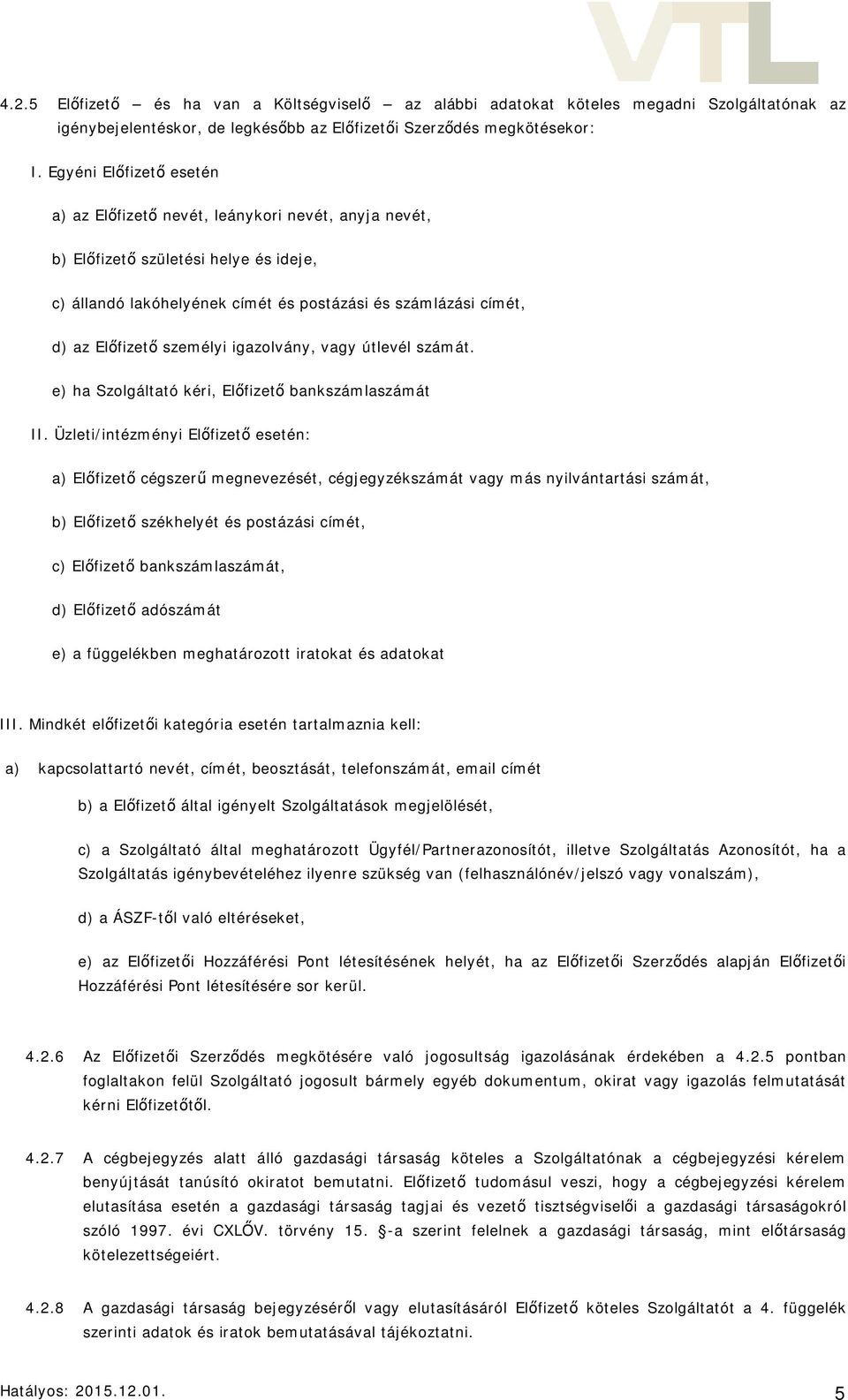 személyi igazolvány, vagy útlevél számát. e) ha Szolgáltató kéri, Előfizető bankszámlaszámát II.