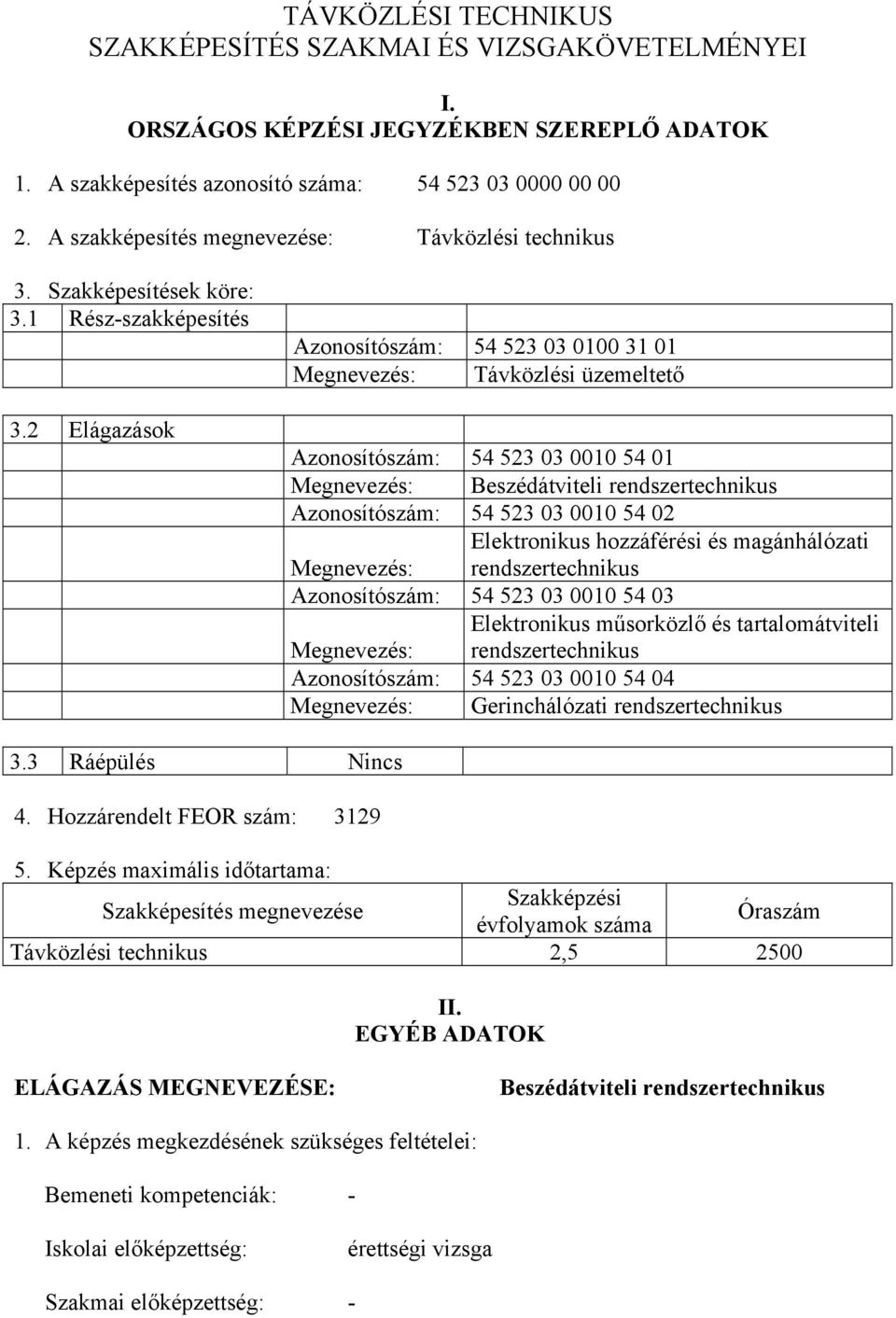 2 Elágazások Azonosítószám: 54 523 03 0100 31 01 Megnevezés: Távközlési üzemeltető Azonosítószám: 54 523 03 0010 54 01 Megnevezés: eszédátviteli rendszertechnikus Azonosítószám: 54 523 03 0010 54 02