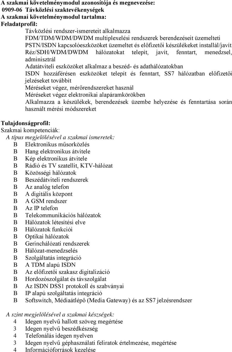 fenntart, menedzsel, adminisztrál Adatátviteli eszközöket alkalmaz a beszéd- és adathálózatokban ISDN hozzáférésen eszközöket telepít és fenntart, SS7 hálózatban előfizetői jelzéseket továbbít