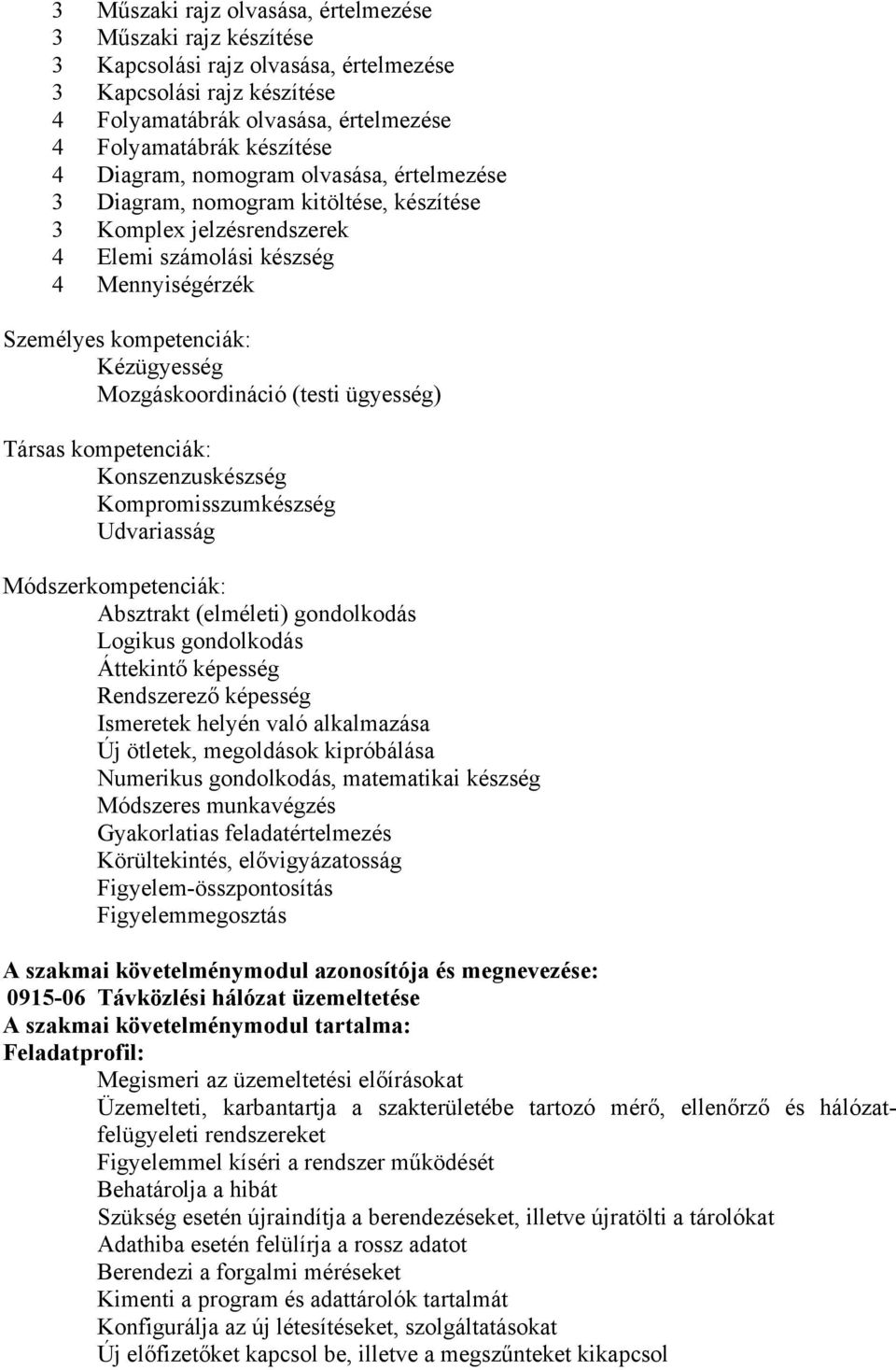 Mozgáskoordináció (testi ügyesség) Társas kompetenciák: Konszenzuskészség Kompromisszumkészség Udvariasság Módszerkompetenciák: Absztrakt (elméleti) gondolkodás Logikus gondolkodás Áttekintő képesség