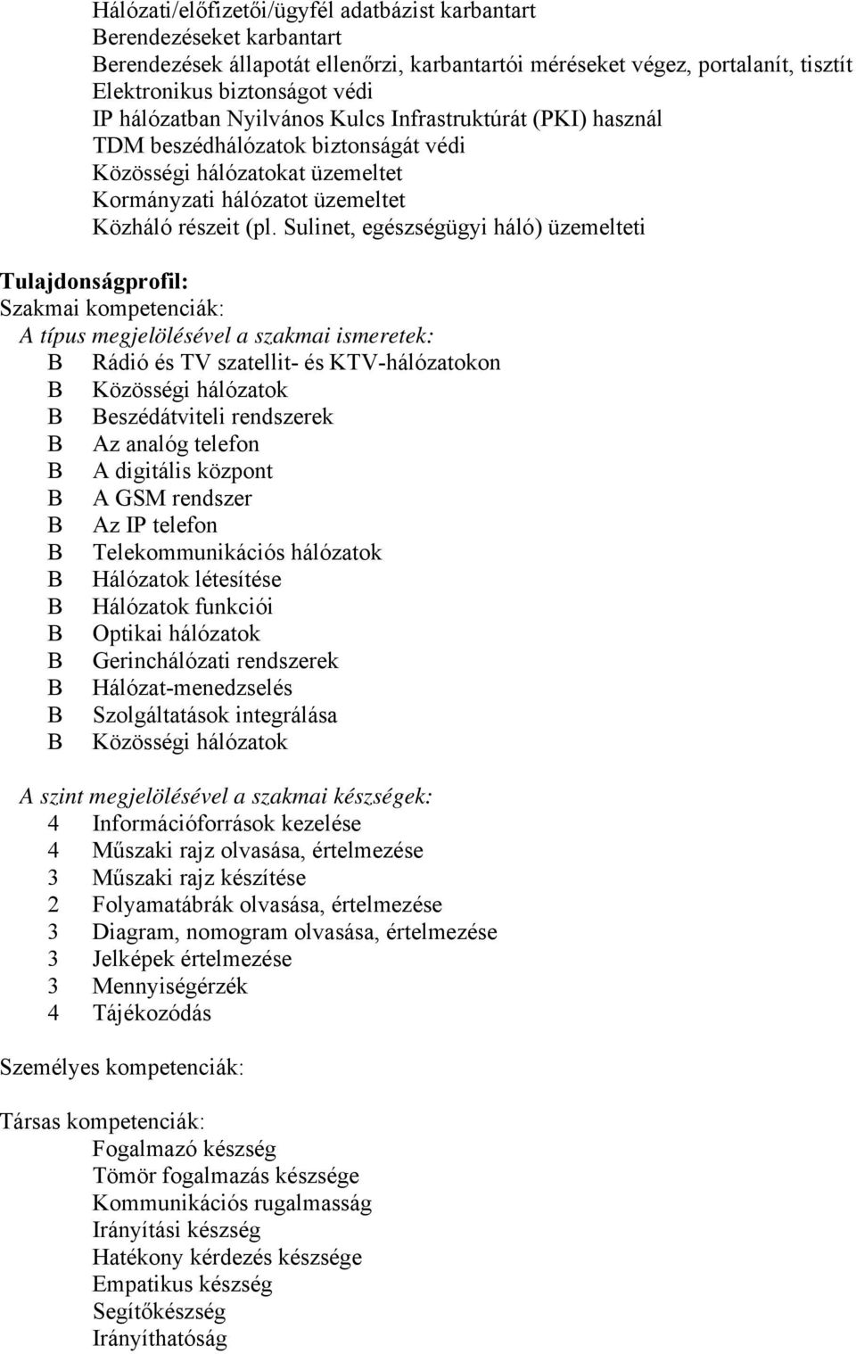 Sulinet, egészségügyi háló) üzemelteti Tulajdonságprofil: Szakmai kompetenciák: A típus megjelölésével a szakmai ismeretek: Rádió és TV szatellit- és KTV-hálózatokon Közösségi hálózatok eszédátviteli