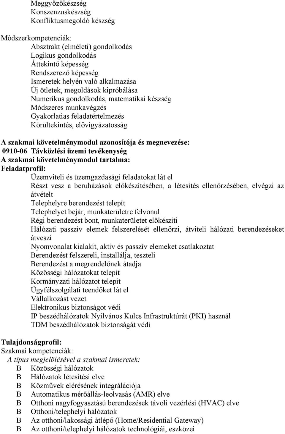 követelménymodul azonosítója és megnevezése: 0910-06 Távközlési üzemi tevékenység A szakmai követelménymodul tartalma: Feladatprofil: Üzemviteli és üzemgazdasági feladatokat lát el Részt vesz a