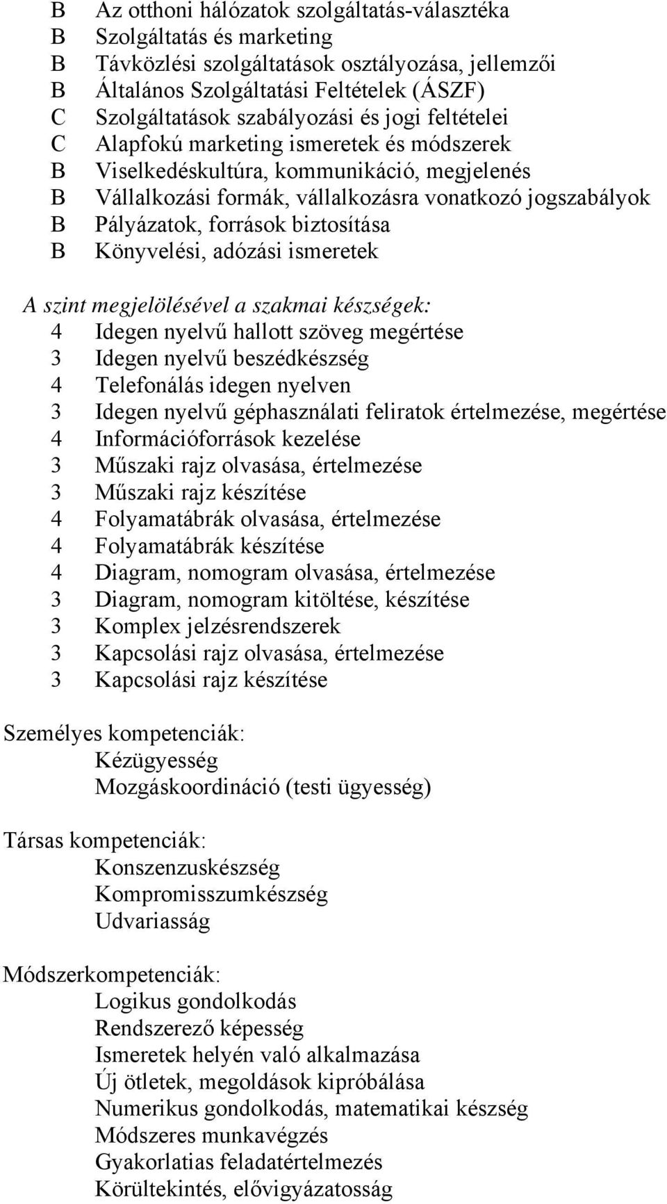 Könyvelési, adózási ismeretek A szint megjelölésével a szakmai készségek: 4 Idegen nyelvű hallott szöveg megértése 3 Idegen nyelvű beszédkészség 4 Telefonálás idegen nyelven 3 Idegen nyelvű