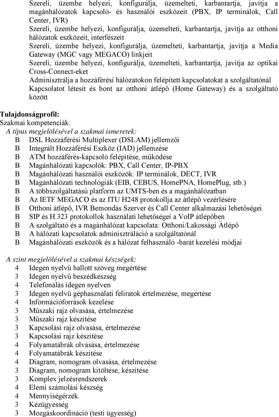 Szereli, üzembe helyezi, konfigurálja, üzemelteti, karbantartja, javítja az optikai Cross-Connect-eket Adminisztrálja a hozzáférési hálózatokon felépített kapcsolatokat a szolgáltatónál Kapcsolatot