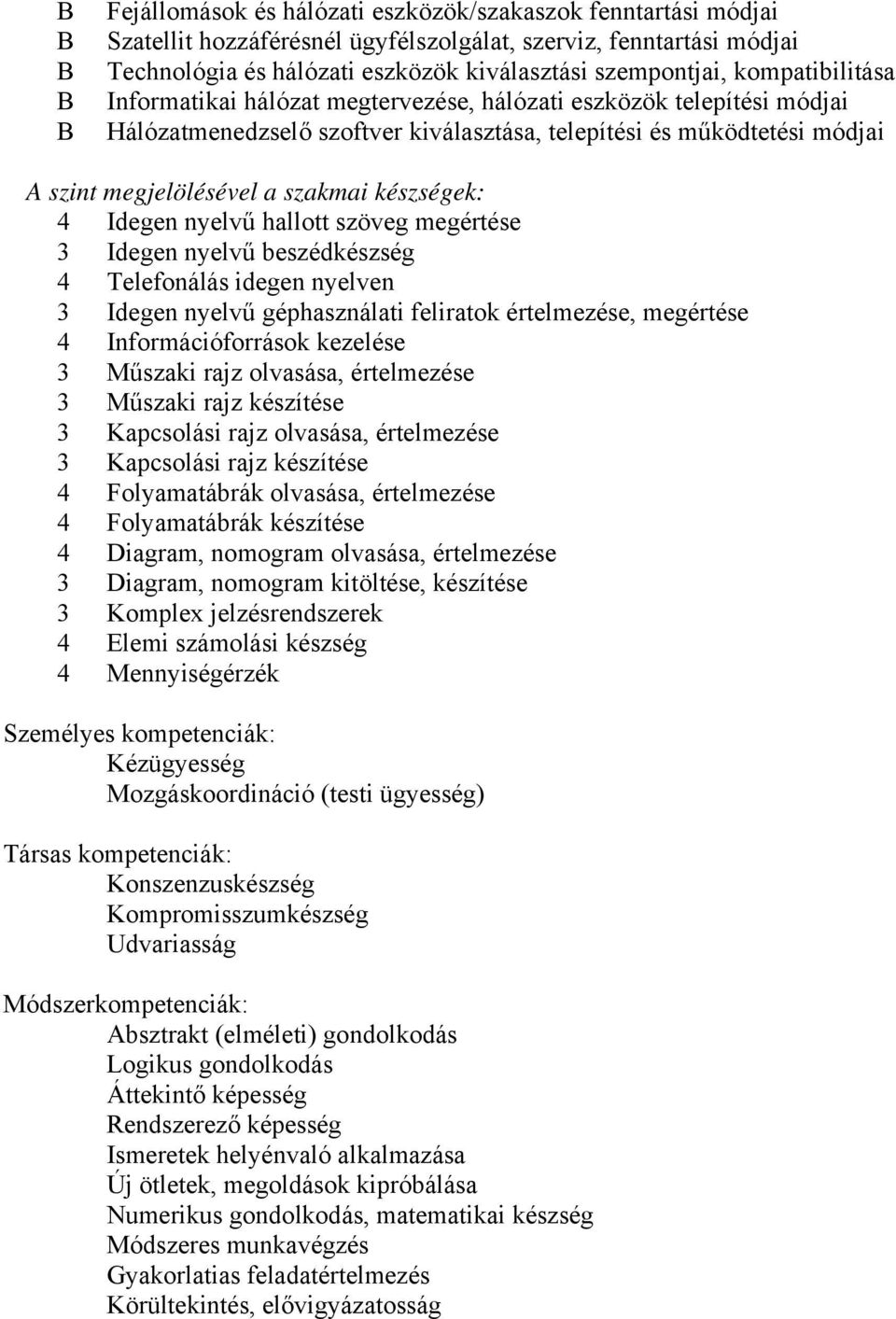 készségek: 4 Idegen nyelvű hallott szöveg megértése 3 Idegen nyelvű beszédkészség 4 Telefonálás idegen nyelven 3 Idegen nyelvű géphasználati feliratok értelmezése, megértése 4 Információforrások