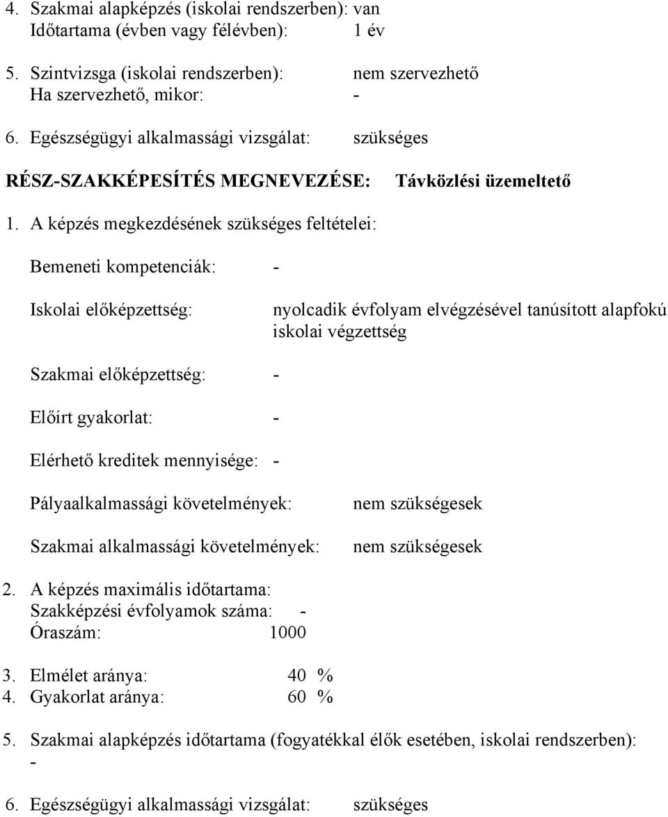 A képzés megkezdésének szükséges feltételei: emeneti kompetenciák: - Iskolai előképzettség: nyolcadik évfolyam elvégzésével tanúsított alapfokú iskolai végzettség Szakmai előképzettség: - Előírt