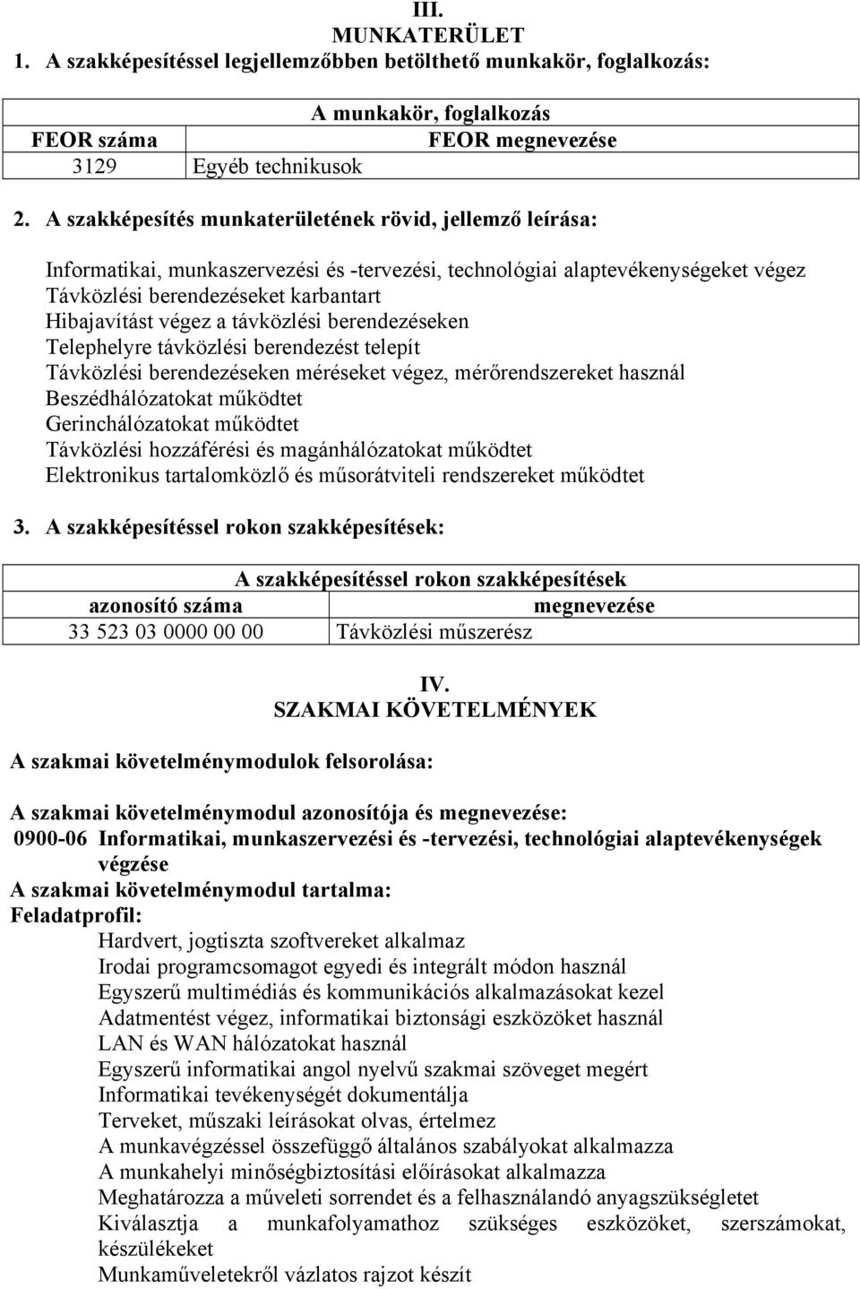 távközlési berendezéseken Telephelyre távközlési berendezést telepít Távközlési berendezéseken méréseket végez, mérőrendszereket használ eszédhálózatokat működtet Gerinchálózatokat működtet