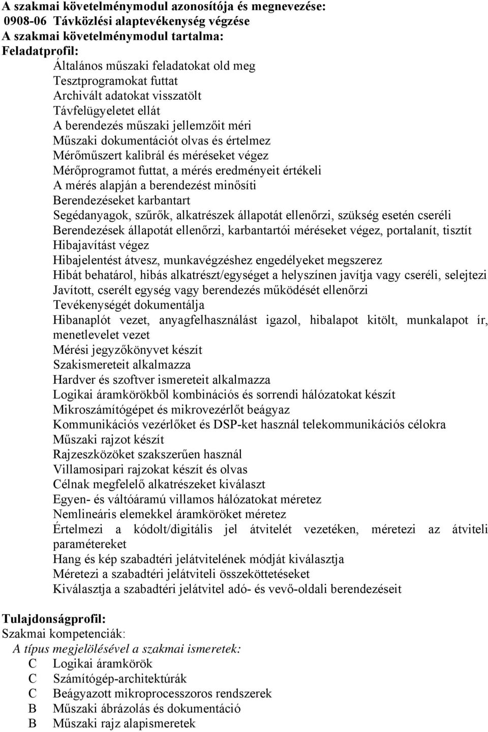 Mérőprogramot futtat, a mérés eredményeit értékeli A mérés alapján a berendezést minősíti erendezéseket karbantart Segédanyagok, szűrők, alkatrészek állapotát ellenőrzi, szükség esetén cseréli