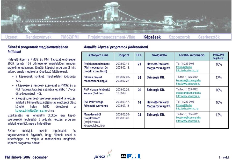 képzésre a rendezı szervezet a PMSZ és a PMI Tagozat tagsága számára legalább 10%-os díjkedvezményt nyújt, a képzést rendezı szervezet megküldi a képzés adatait a Hírlevél lapzártájáig (az elnökségi