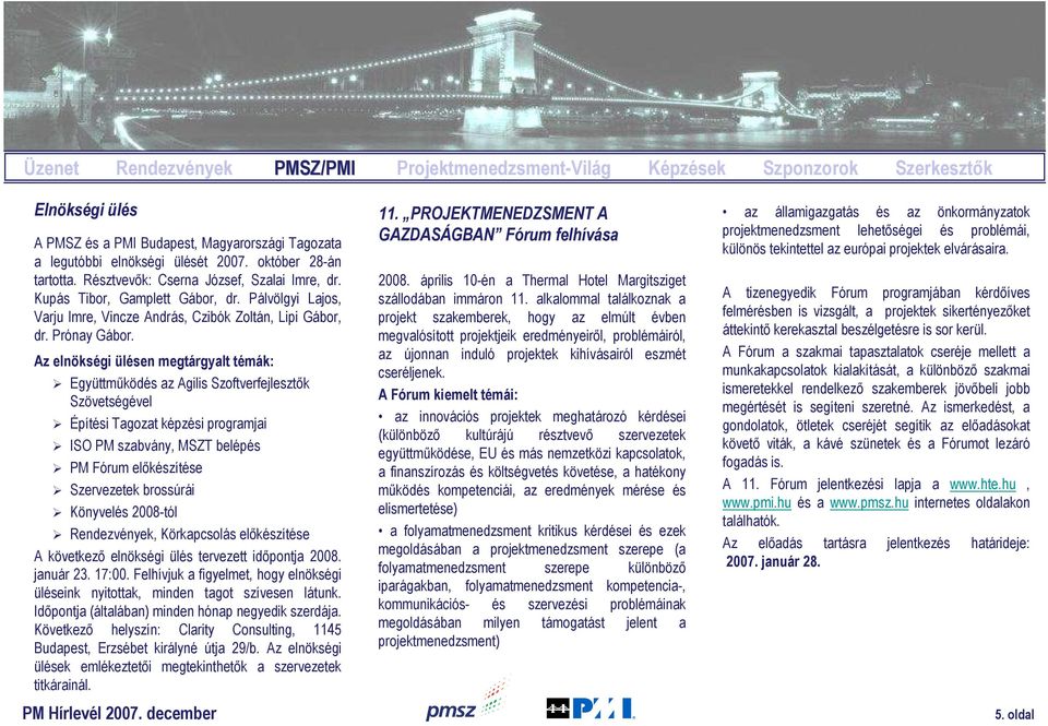 Az elnökségi ülésen megtárgyalt témák: Együttmőködés az Agilis Szoftverfejlesztık Szövetségével Építési Tagozat képzési programjai ISO PM szabvány, MSZT belépés PM Fórum elıkészítése Szervezetek