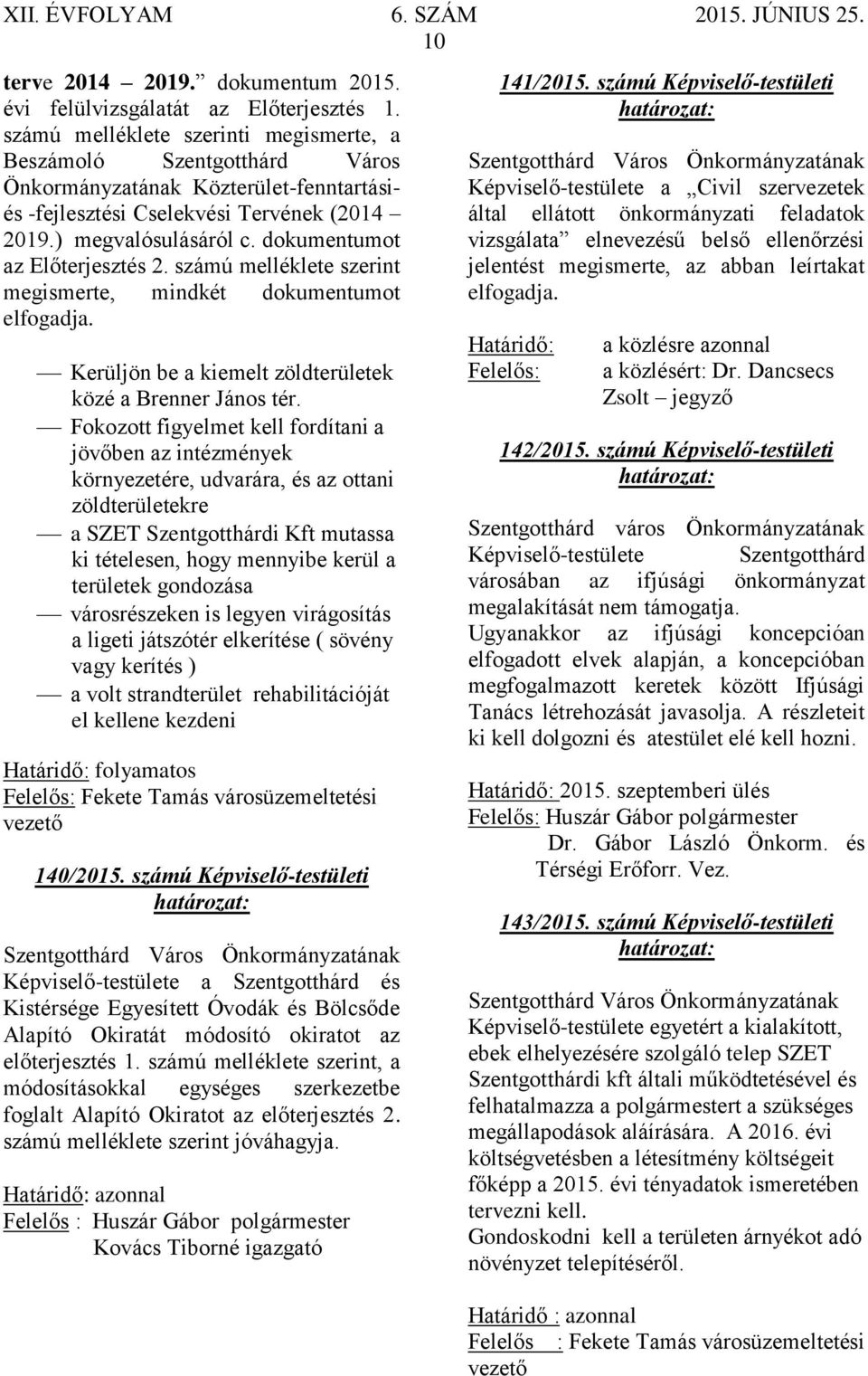 dokumentumot az Előterjesztés 2. számú melléklete szerint megismerte, mindkét dokumentumot elfogadja. Kerüljön be a kiemelt zöldterületek közé a Brenner János tér.