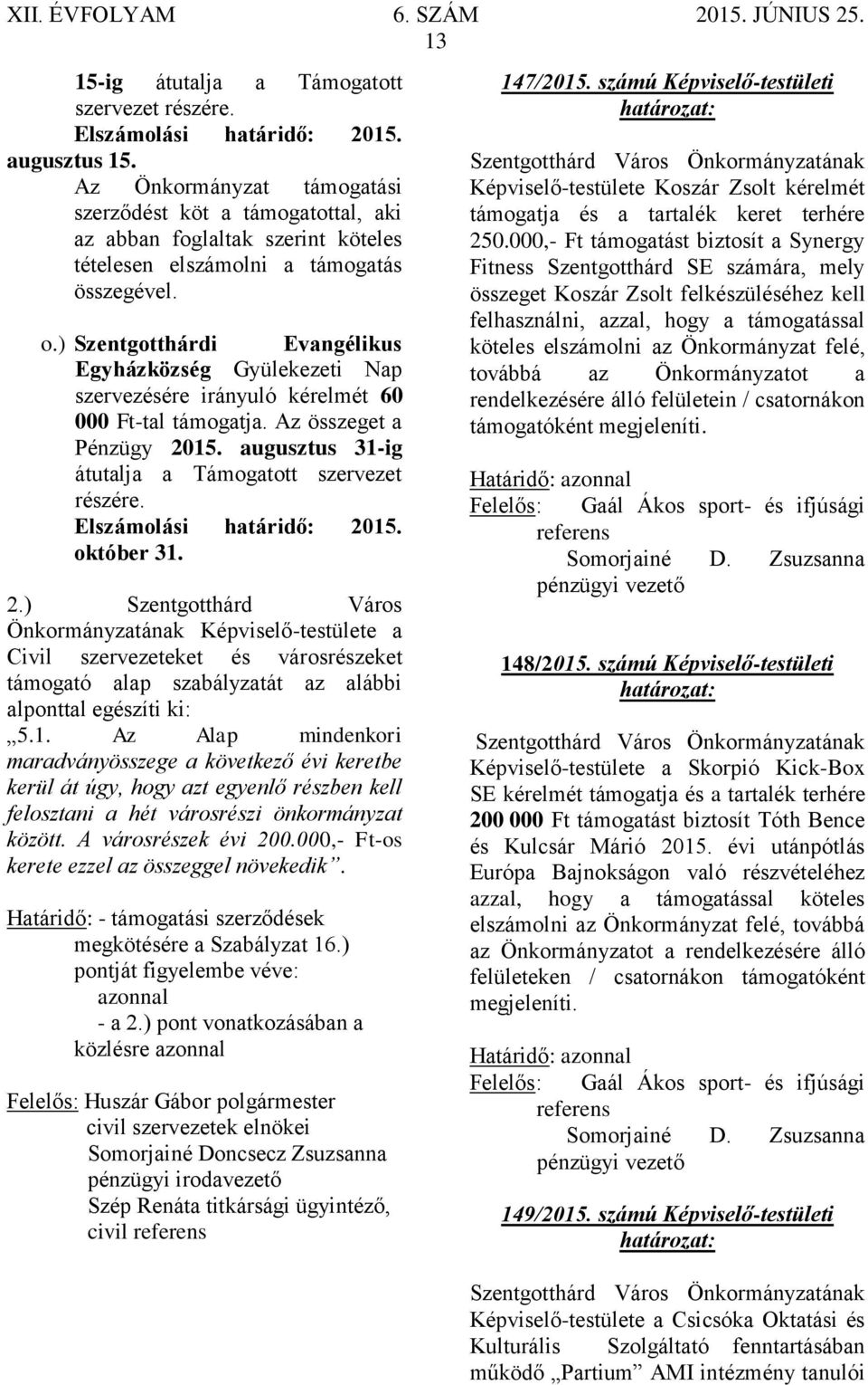 ) Szentgotthárdi Evangélikus Egyházközség Gyülekezeti Nap szervezésére irányuló kérelmét 60 000 Ft-tal támogatja. Az összeget a Pénzügy 2015. augusztus 31-ig átutalja a Támogatott szervezet részére.