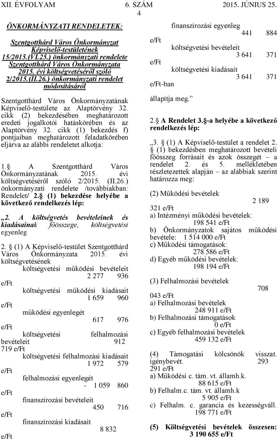 cikk (1) bekezdés f) pontjaiban meghatározott feladatkörében eljárva az alábbi rendeletet alkotja: 1. A Szentgotthárd Város Önkormányzatának 2015. évi költségvetéséről szóló 2/2015. (II.26.