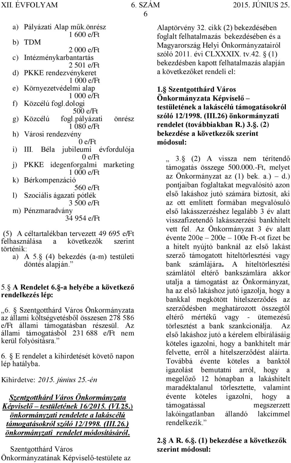 Béla jubileumi évfordulója 0 j) PKKE idegenforgalmi marketing 1 000 k) Bérkompenzáció 560 l) Szociális ágazati pótlék 3 500 m) Pénzmaradvány 34 954 (5) A céltartalékban tervezett 49 695 felhasználása