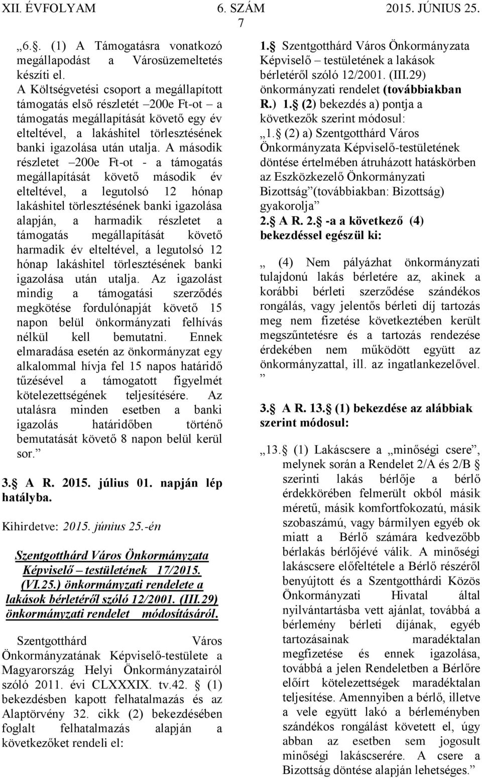 A második részletet 200e Ft-ot - a támogatás megállapítását követő második év elteltével, a legutolsó 12 hónap lakáshitel törlesztésének banki igazolása alapján, a harmadik részletet a támogatás