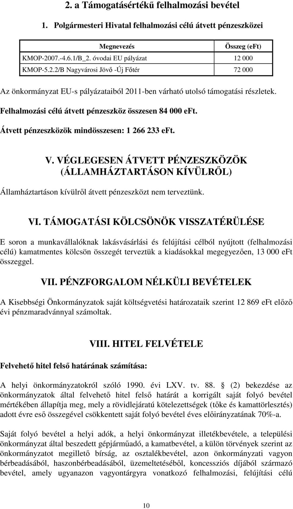 VÉGLEGESEN ÁTVETT PÉNZESZKÖZÖK (ÁLLAMHÁZTARTÁSON KÍVÜLRİL) Államháztartáson kívülrıl átvett pénzeszközt nem terveztünk. VI.