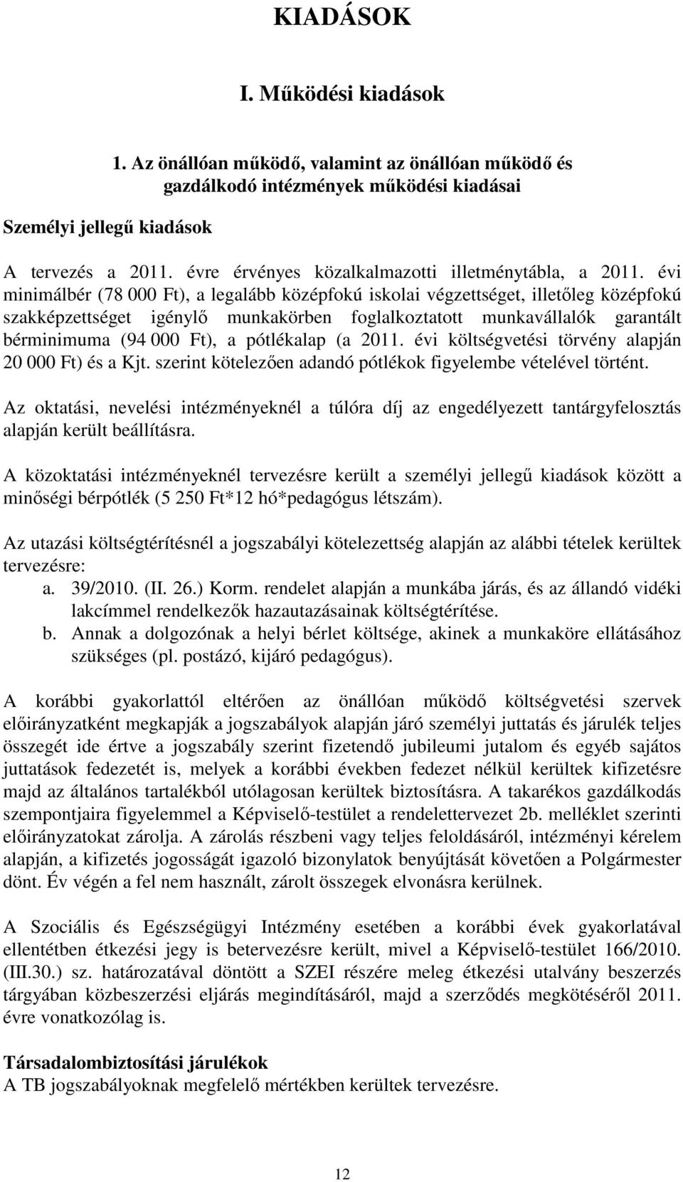 évi minimálbér (78 000 Ft), a legalább középfokú iskolai végzettséget, illetıleg középfokú szakképzettséget igénylı munkakörben foglalkoztatott munkavállalók garantált bérminimuma (94 000 Ft), a