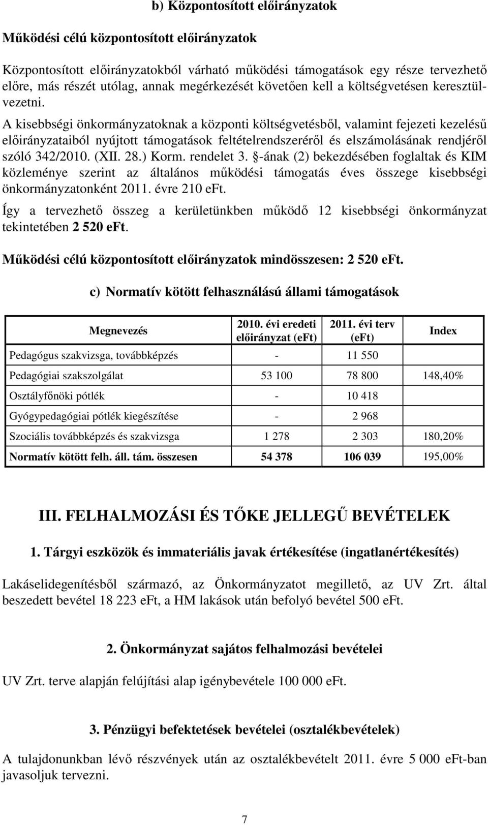 A kisebbségi önkormányzatoknak a központi költségvetésbıl, valamint fejezeti kezeléső elıirányzataiból nyújtott támogatások feltételrendszerérıl és elszámolásának rendjérıl szóló 342/2010. (XII. 28.