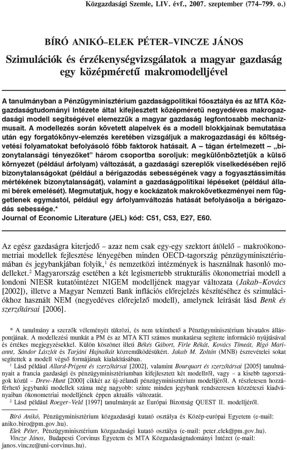 MTA Közgazdaságtudományi Intézete által kifejlesztett középméretû negyedéves makrogazdasági modell segítségével elemezzük a magyar gazdaság legfontosabb mechanizmusait.