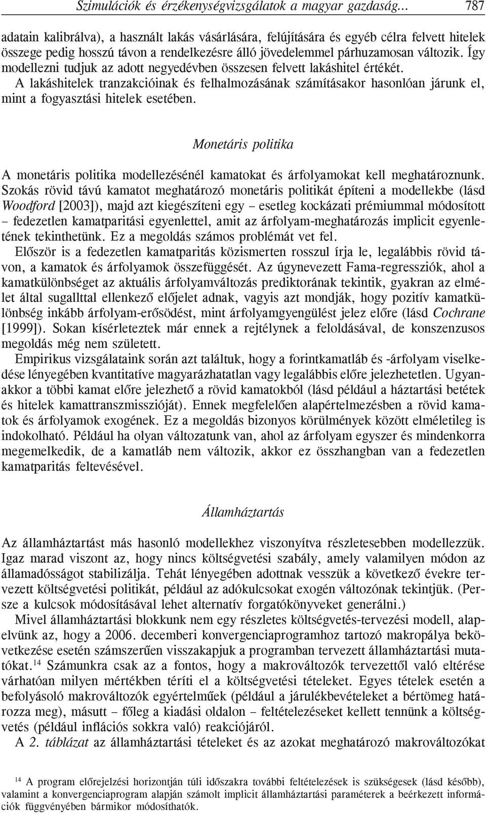 A lakáshitelek tranzakcióinak és felhalmozásának számításakor hasonlóan járunk el, mint a fogyasztási hitelek esetében.