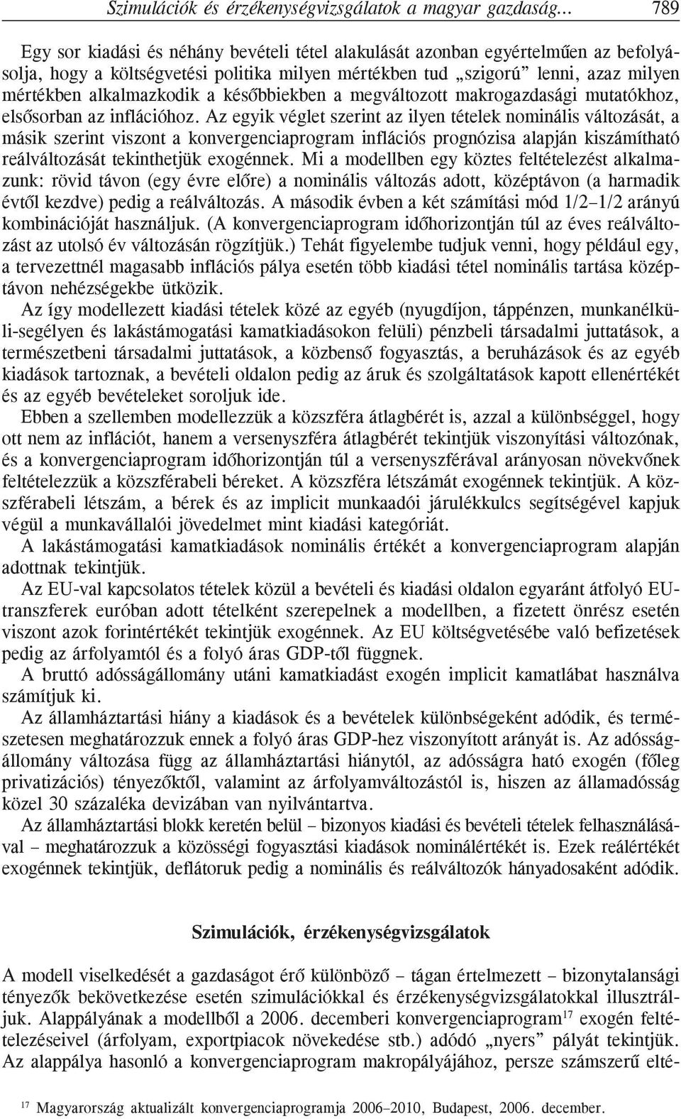 Az egyik véglet szerint az ilyen tételek nominális változását, a másik szerint viszont a konvergenciaprogram inflációs prognózisa alapján kiszámítható reálváltozását tekinthetjük exogénnek.