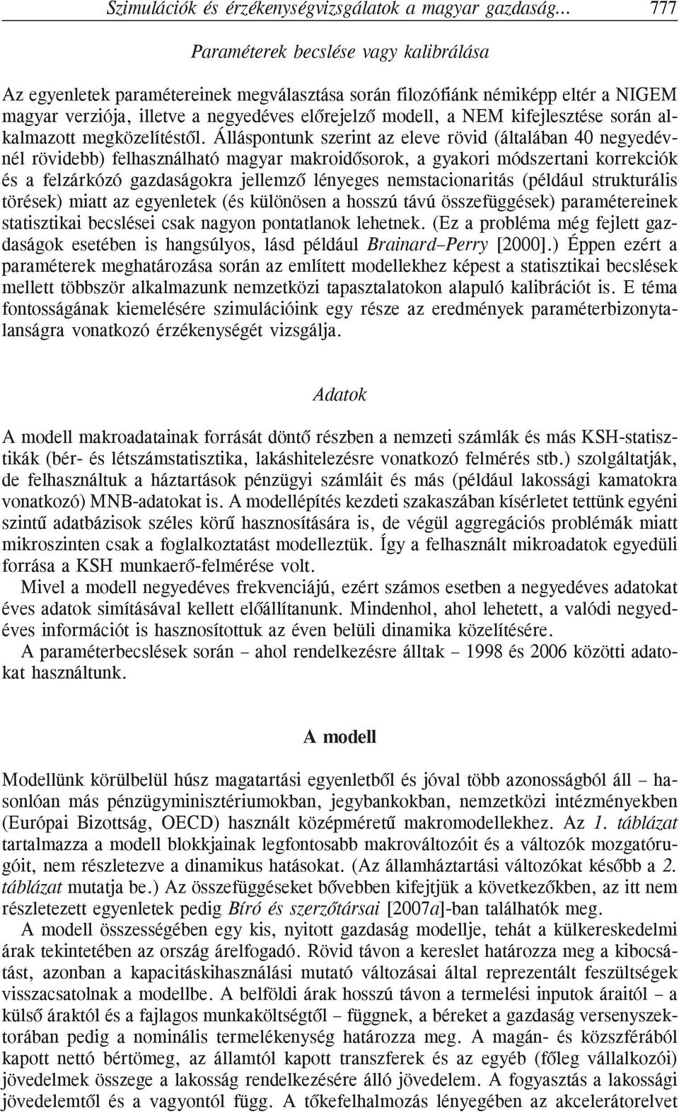 Álláspontunk szerint az eleve rövid (általában 40 negyedévnél rövidebb) felhasználható magyar makroidõsorok, a gyakori módszertani korrekciók és a felzárkózó gazdaságokra jellemzõ lényeges