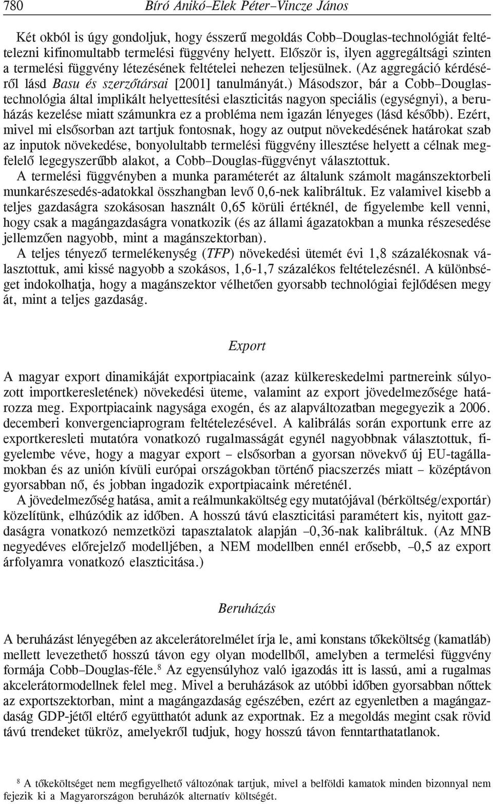 ) Másodszor, bár a Cobb Douglastechnológia által implikált helyettesítési elaszticitás nagyon speciális (egységnyi), a beruházás kezelése miatt számunkra ez a probléma nem igazán lényeges (lásd