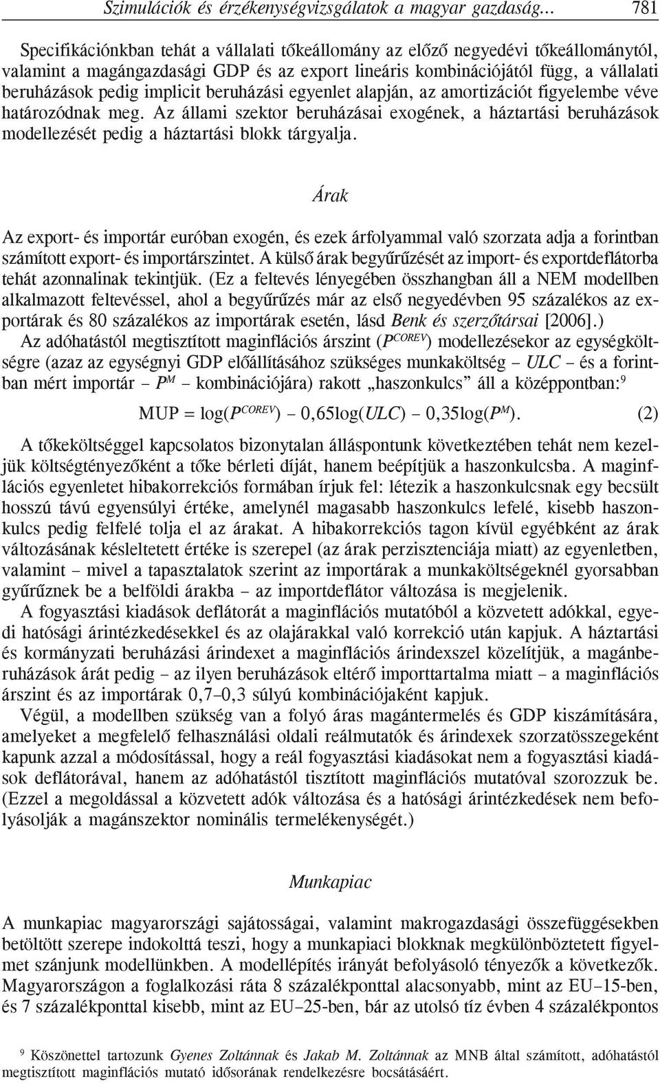 Az állami szektor beruházásai exogének, a háztartási beruházások modellezését pedig a háztartási blokk tárgyalja.