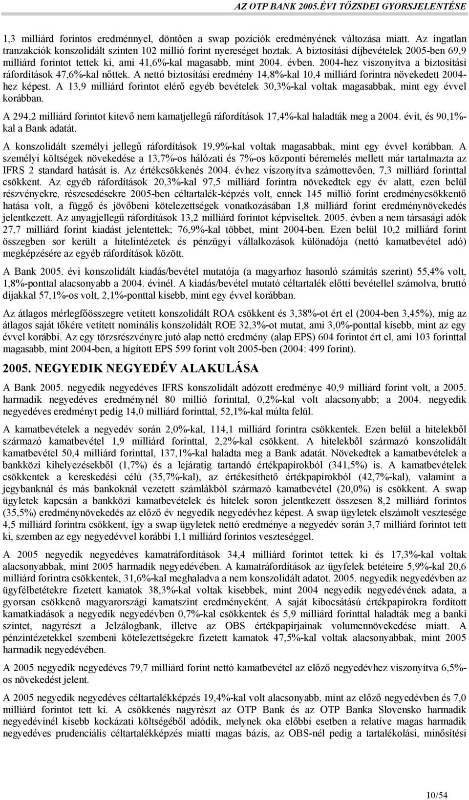 2004-hez viszonyítva a biztosítási ráfordítások 47,6%-kal nőttek. A nettó biztosítási eredmény 14,8%-kal 10,4 milliárd forintra növekedett 2004- hez képest.