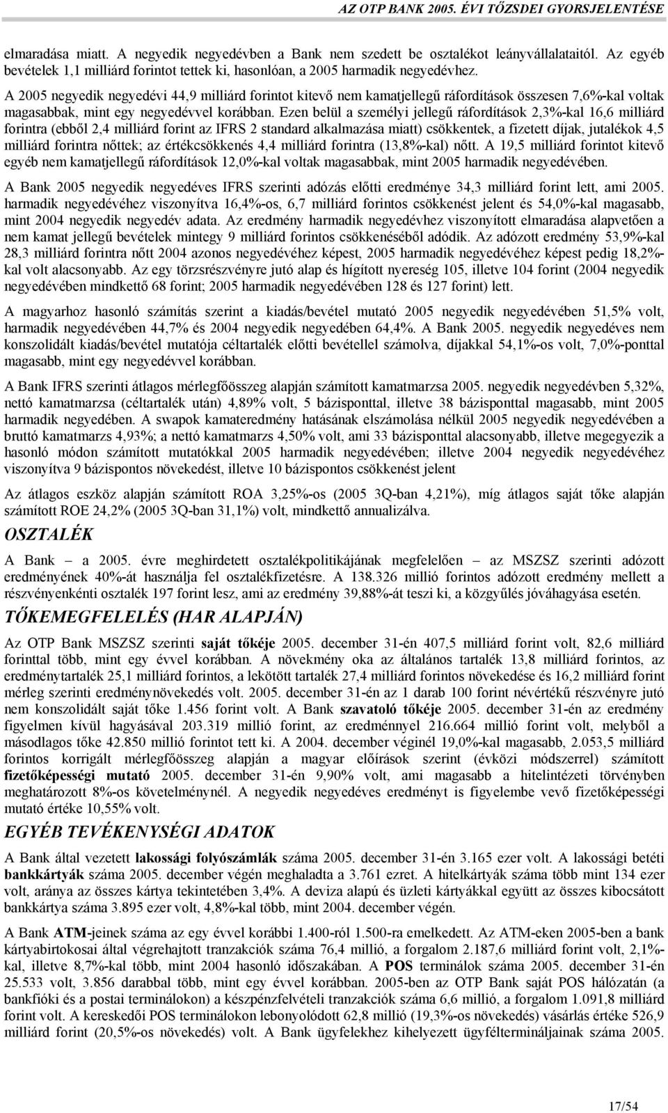 Ezen belül a személyi jellegű ráfordítások 2,3%-kal 16,6 milliárd forintra (ebből 2,4 milliárd forint az IFRS 2 standard alkalmazása miatt) csökkentek, a fizetett díjak, jutalékok 4,5 milliárd