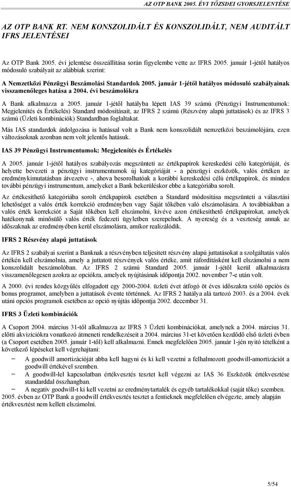 január 1-jétől hatályos módosuló szabályainak visszamenőleges hatása a 2004. évi beszámolókra A Bank alkalmazza a 2005.