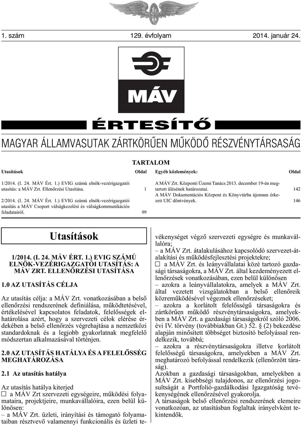 Központi Üzemi Tanács 2013. december 19-én megtartott ülésének határozatai. 142 A MÁV Dokumentációs Központ és Könyvtárba újonnan érkezett UIC döntvények. 146 Utasítások 1/2014. (I. 24. MÁV ÉRT. 1.) EVIG SZÁMÚ ELNÖK-VEZÉRIGAZGATÓI UTASÍTÁS: A MÁV ZRT.
