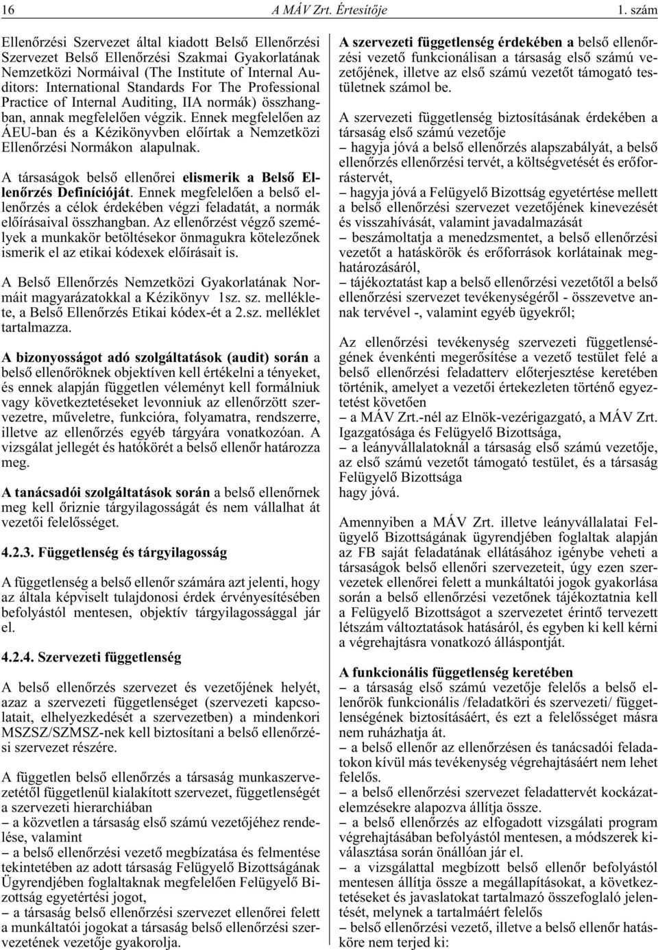 Professional Practice of Internal Auditing, IIA normák) összhangban, annak megfelelôen végzik. Ennek megfelelôen az ÁEU-ban és a Kézikönyvben elôírtak a Nemzetközi Ellenôrzési Normákon alapulnak.