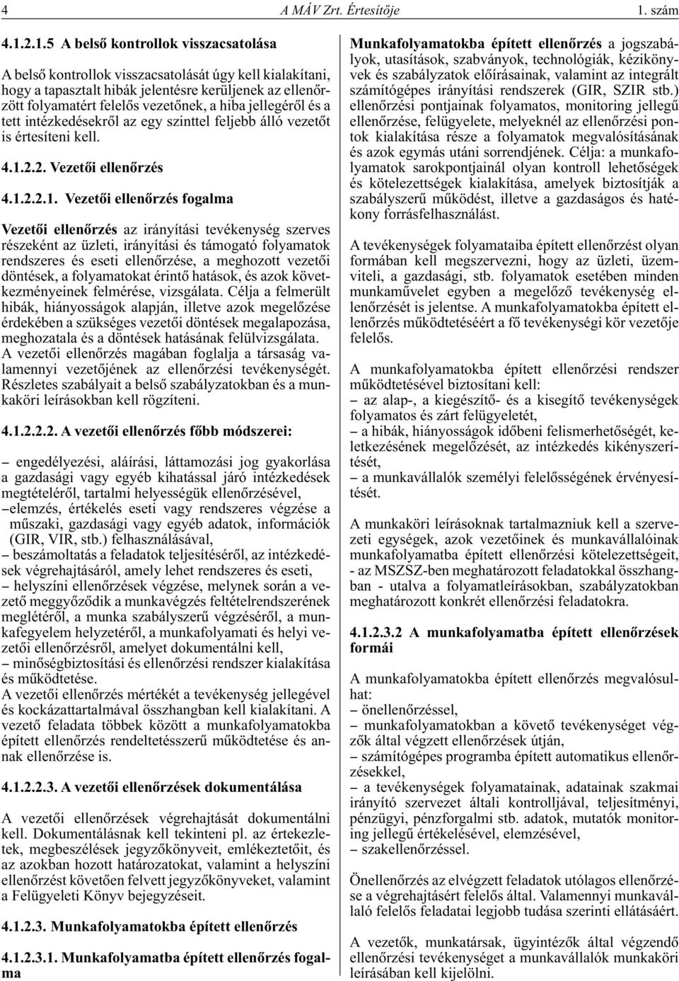 2.1.5 A belsô kontrollok visszacsatolása A belsô kontrollok visszacsatolását úgy kell kialakítani, hogy a tapasztalt hibák jelentésre kerüljenek az ellenôrzött folyamatért felelôs vezetônek, a hiba