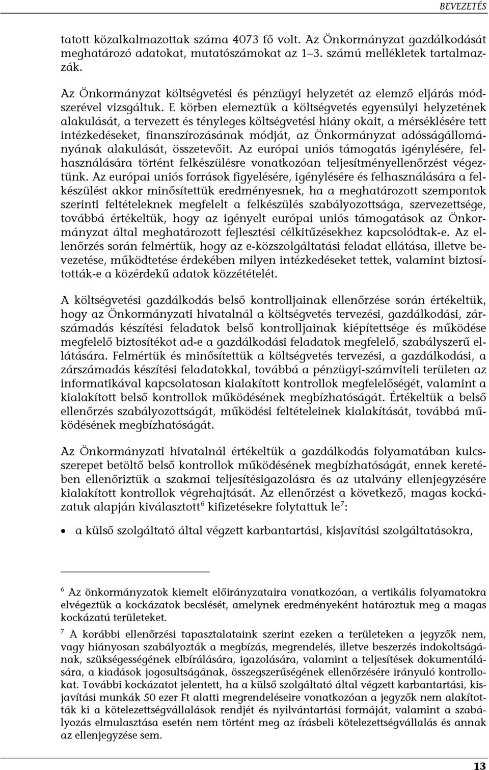 E körben elemeztük a költségvetés egyensúlyi helyzetének alakulását, a tervezett és tényleges költségvetési hiány okait, a mérséklésére tett intézkedéseket, finanszírozásának módját, az Önkormányzat